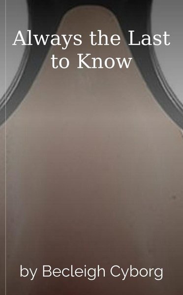 Always the Last to Know