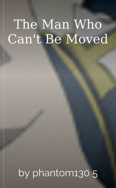 The Man Who Can't Be Moved