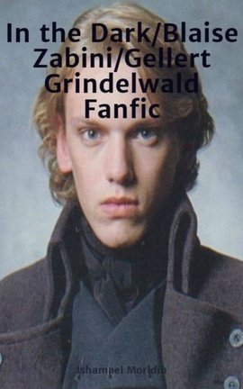 In the Dark/Blaise Zabini/Gellert Grindelwald Fanfic 