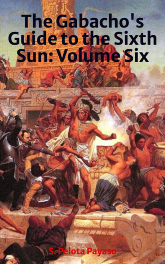 The Gabacho's Guide to the Sixth Sun: Volume Six