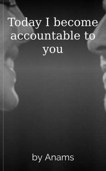 Today I become accountable to you