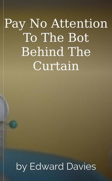Pay No Attention To The Bot Behind The Curtain