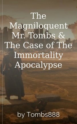 The Magniloquent Mr. Tombs & The Case of The Immortality Apocalypse