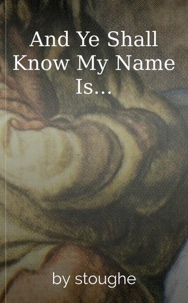 And Ye Shall Know My Name Is...