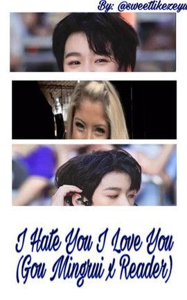 I Hate You I Love You (Gou Mingrui x Reader)