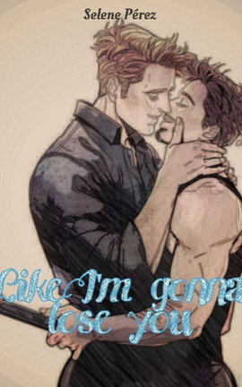 Like i'm gonna lose you