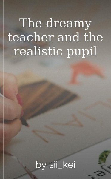 The dreamy teacher and the realistic pupil