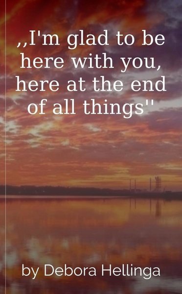 ,,I'm glad to be here with you, here at the end of all things''