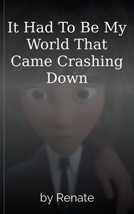 It Had To Be My World That Came Crashing Down