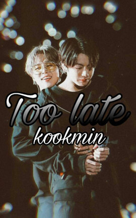 TOO LATE - KOOKMIN - One shot
