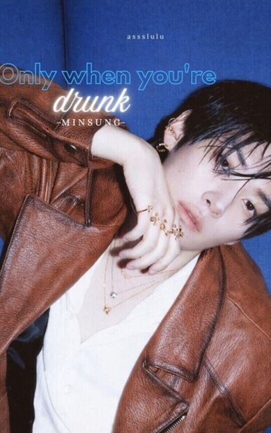 Only when you’re drunk| Minsung OS
