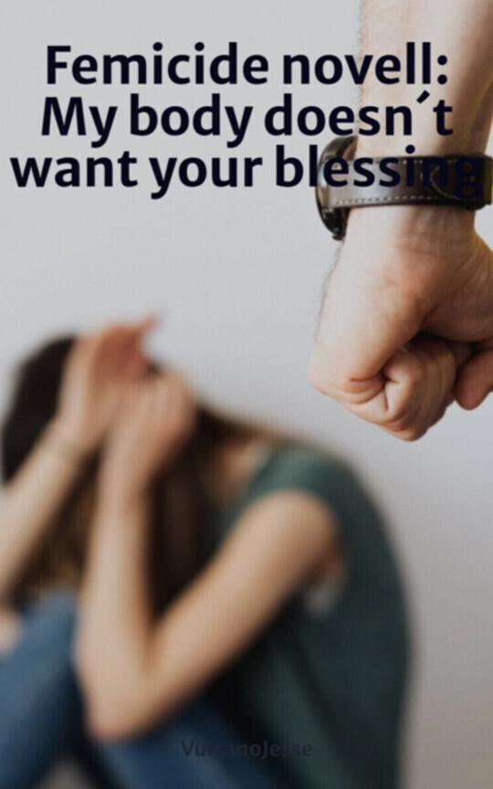Femicide novell: My body doesn´t want your blessing