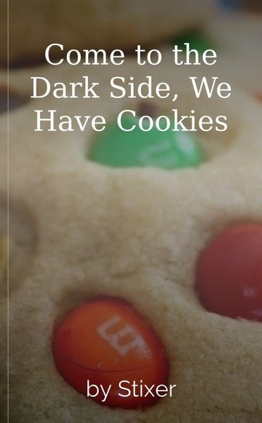 Come to the Dark Side, We Have Cookies