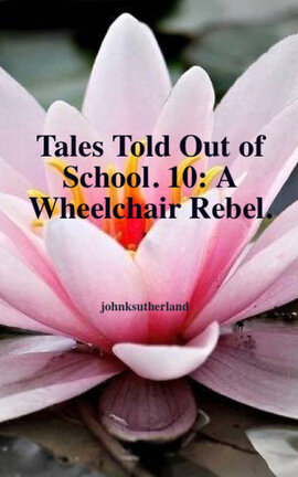 Tales Told Out of School. 10: A Wheelchair Rebel.