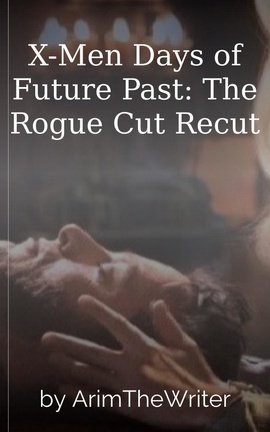 X-Men Days of Future Past: The Rogue Cut Recut