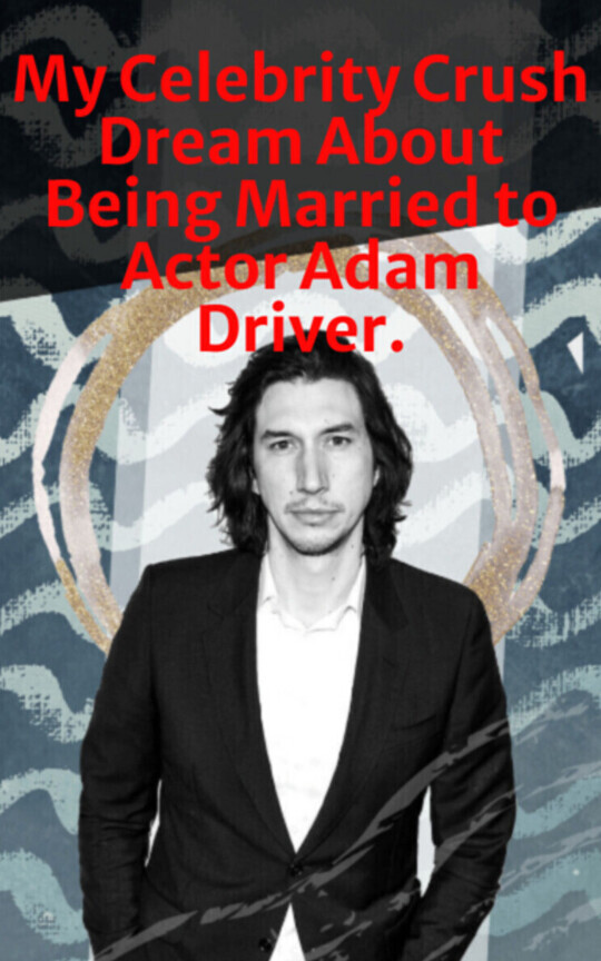 My Celebrity Crush Dream About Being Married to Actor Adam Driver.