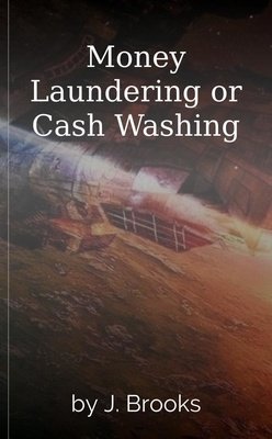 Money Laundering or Cash Washing by J. Brooks